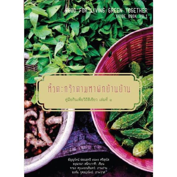 หิ้วตะกร้าตามหาผักบ้านบ้าน : คู่มือกินเพื่อวิถีสีเขียว เล่มที่ 1