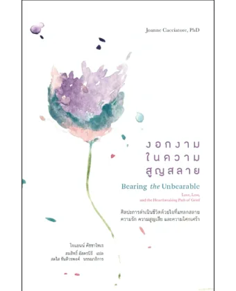 งอกงามในความสูญสลาย (Bearing the Unbearable: Love, Loss, and the Heartbreaking Path of Grief)