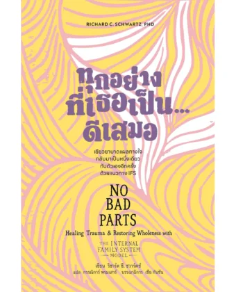 ทุกอย่างที่เธอเป็นดีเสมอ: เยียวยาบาดแผลทางใจ กลับมาเป็นหนึ่งเดียวกับตัวเองอีกครั้งด้วยแนวทาง IFS (No Bad Parts: Healing Trauma and Restoring Wholeness with the Internal Family Systems Model)